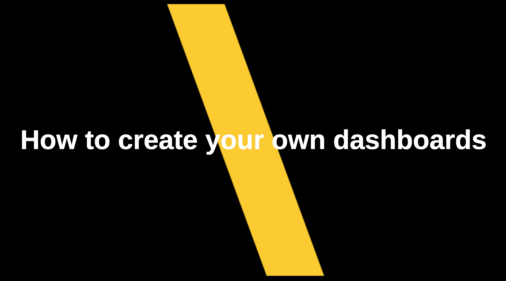 How to create your own dashboards
