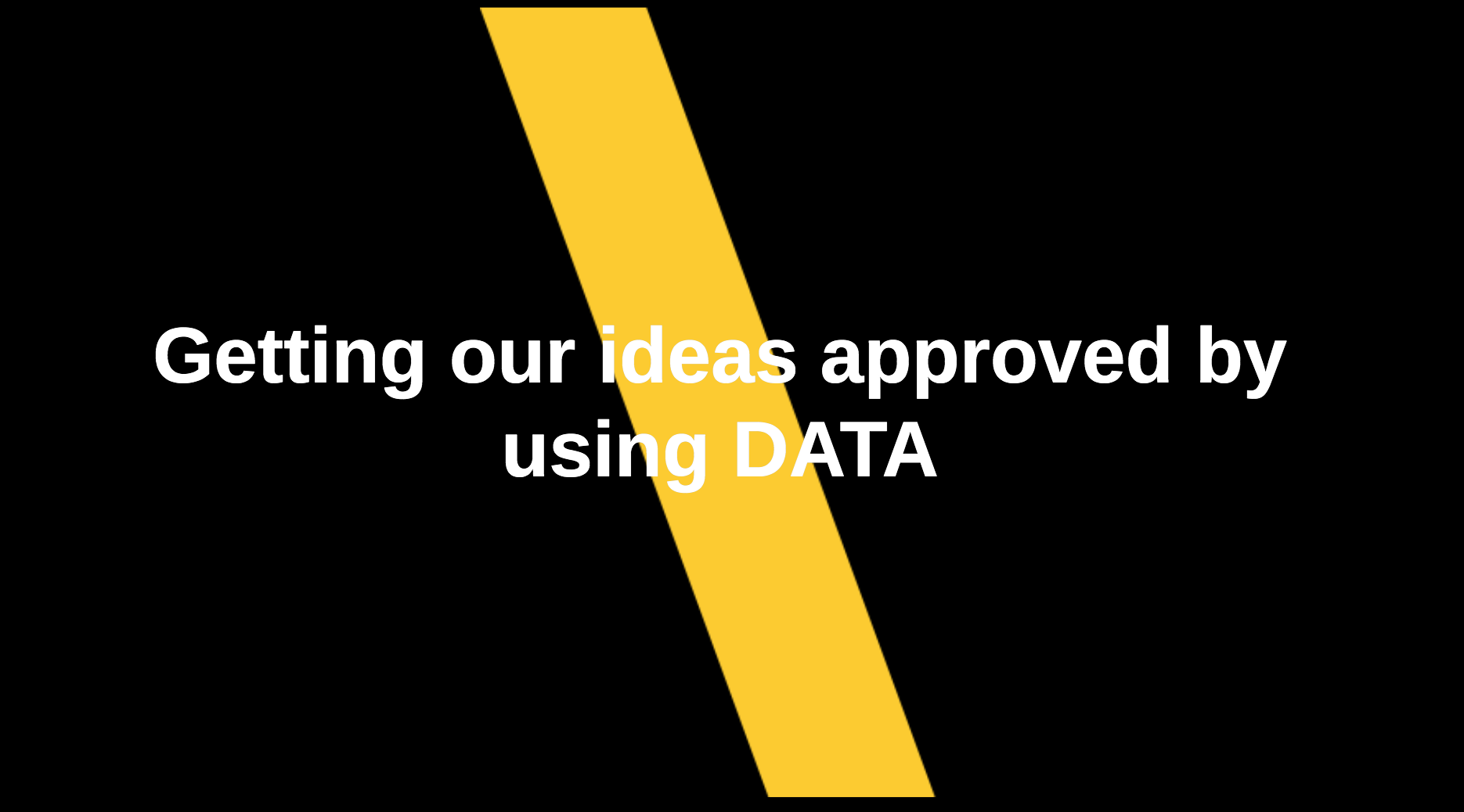 Getting our ideas approved by using DATA