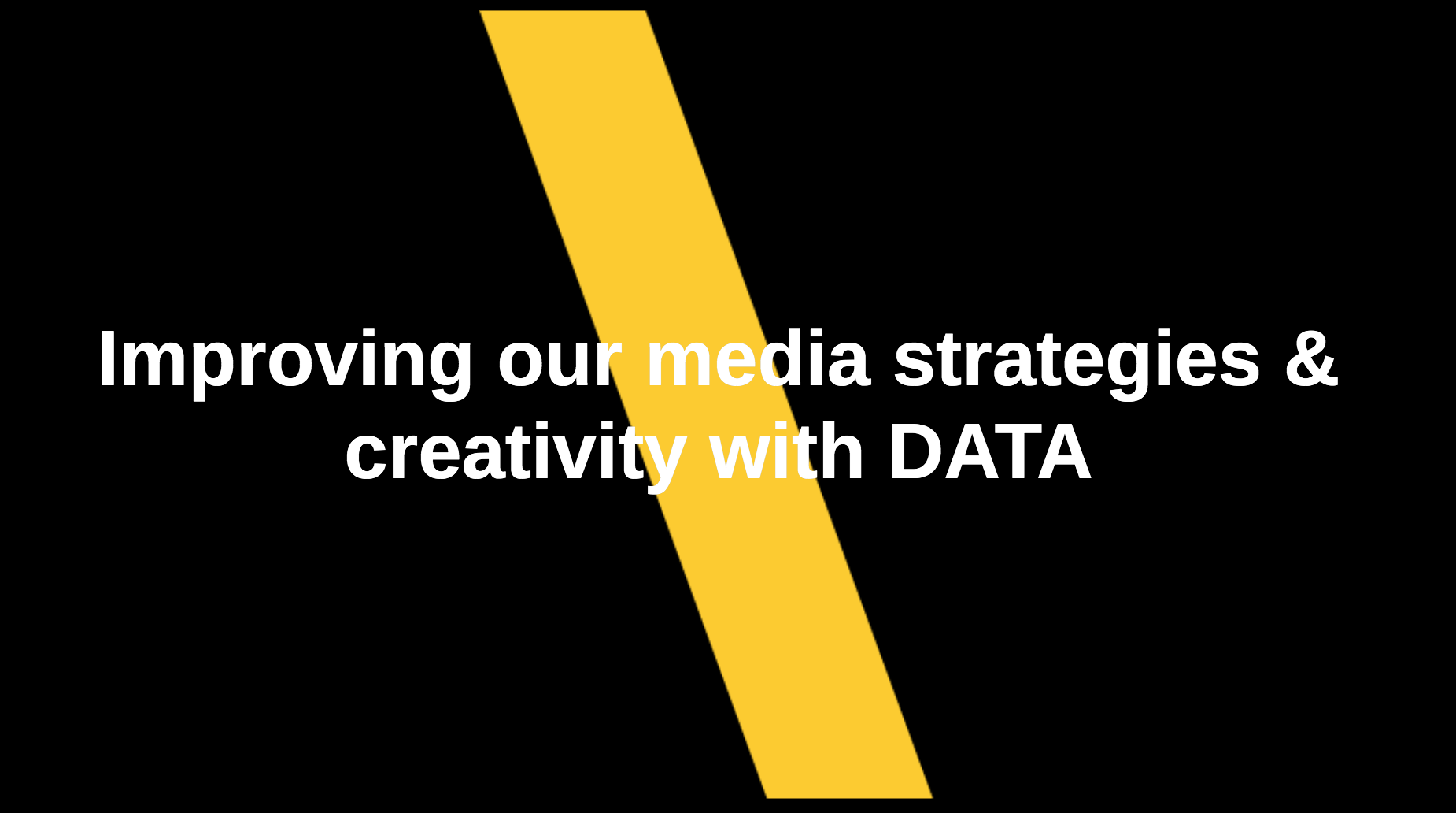 Improving our media strategies & creativity with DATA